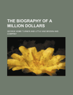 The Biography of a Million Dollars