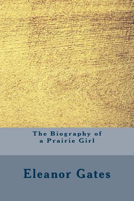 The Biography of a Prairie Girl - Eleanor Gates