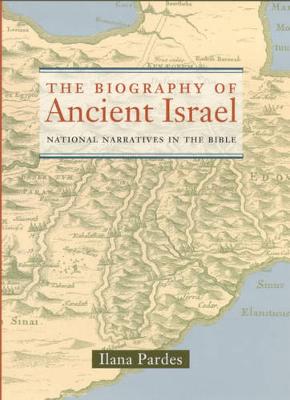 The Biography of Ancient Israel: National Narratives in the Bible - Pardes, Ilana