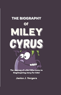 The Biography of Miley Cyrus: The Journey of a Girl who loves to Sing (Inspiring Story for kids)