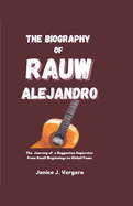 The Biography of Rauw Alejandro: The Journey of a Reggaeton Superstar from Small Beginnings to Global Fame