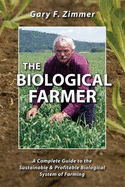 The Biological Farmer: A Complete Guide to the Sustainable & Profitable Biological System of Farming - Zimmer, Gary F