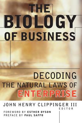 The Biology of Business: Decoding the Natural Laws of Enterprise - Clippinger, John H (Editor)