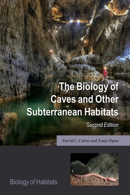 The Biology of Caves and Other Subterranean Habitats - Culver, David C., and Pipan, Tanja