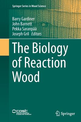 The Biology of Reaction Wood - Gardiner, Barry (Editor), and Barnett, John (Editor), and Saranp, Pekka (Editor)