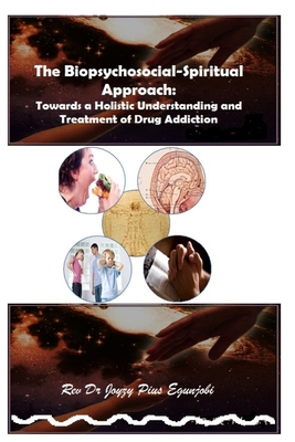 The Biopsychosocial-Spiritual Approach: Towards a Holistic Understanding and Treatment of Drug Addiction - Egunjobi, Joyzy Pius