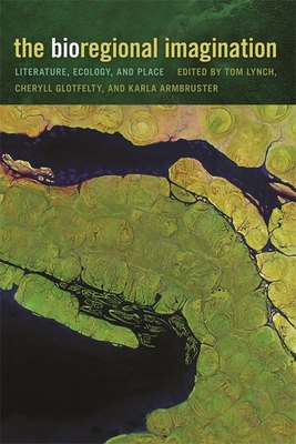 The Bioregional Imagination: Literature, Ecology, and Place - Lynch, Tom (Editor), and Glotfelty, Cheryll (Editor), and Armbruster, Karla (Editor)