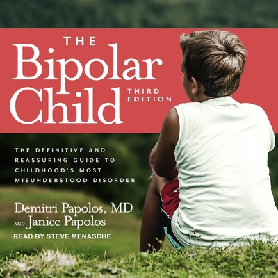 The Bipolar Child: The Definitive and Reassuring Guide to Childhood's Most Misunderstood Disorder - Menasche, Steve (Read by), and Papolos, Demitri, and Papolos, Janice