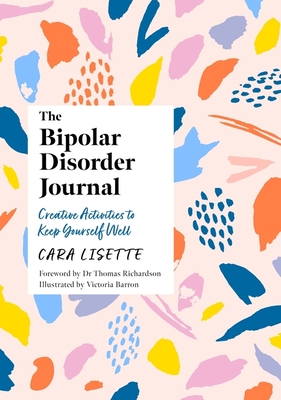 The Bipolar Disorder Journal: Creative Activities to Keep Yourself Well - Lisette, Cara