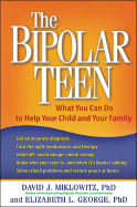 The Bipolar Teen: What You Can Do to Help Your Child and Your Family - Miklowitz, David J, PhD, and George, Elizabeth L, PhD