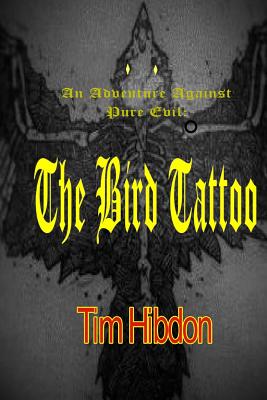 The Bird Tattoo: An Adventure Against Pure Evil - Hibdon, Tim