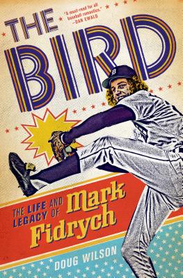 The Bird: The Life and Legacy of Mark Fidrych - Wilson, Doug