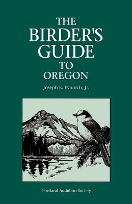 The Birder's Guide to Oregon - Evanich, Joseph E Jr