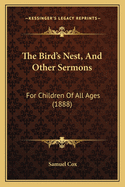 The Bird's Nest, and Other Sermons: For Children of All Ages (1888)