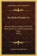 The Birds of India V1: Being a Natural History of All the Birds Known to Inhabit Continental India (1862)