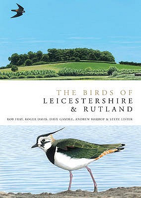 The Birds of Leicestershire and Rutland - Fray, Rob, and Davies, Roger, and Gamble, Dave