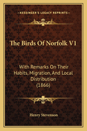 The Birds Of Norfolk V1: With Remarks On Their Habits, Migration, And Local Distribution (1866)