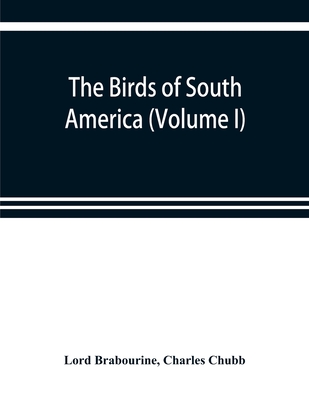 The birds of South America (Volume I) - Brabourine, Lord, and Chubb, Charles