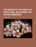 The Birds of the West of Scotland, Including the Outer Hebrides