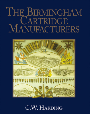 The Birmingham Cartridge Manufacturers - Harding, C. W.