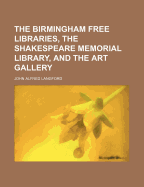 The Birmingham Free Libraries, the Shakespeare Memorial Library, and the Art Gallery - Langford, John Alfred