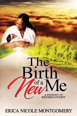 The Birth of a New Me - Montgomery, Erica