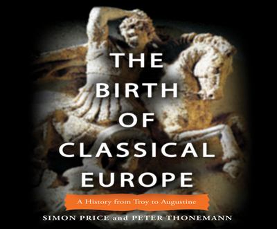 The Birth of Classical Europe: A History from Troy to Augustine - Price, Simon, and Thonemann, Peter, and Hagen, Don (Narrator)