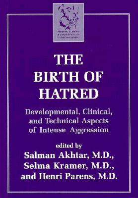The Birth of Hatred: Developmental, Clinical, and Technical Aspects of Intense Aggression - Margaret S Mahler Symposium on Child Development, and Kramer, Selma, M.D. (Editor), and Parens, Henri (Editor)
