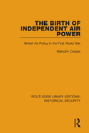 The Birth of Independent Air Power: British Air Policy in the First World War