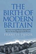 The Birth of Modern Britain: A Journey Through Britain's Remarkable Recent Archaeology