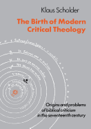 The Birth of Modern Critical Theology: Origins and Problems of Biblical Criticism in the Seventeenth Century