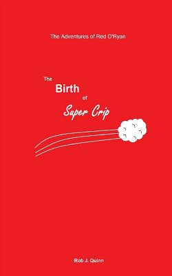 The Birth of Super Crip - Quinn, Rob J