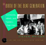 The Birth of the Beat Generation: Visionaries, Rebels, and Hipsters, 1944-1960