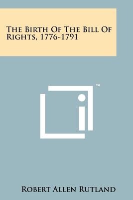 The Birth Of The Bill Of Rights, 1776-1791 - Rutland, Robert Allen