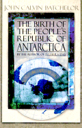 The Birth of the People's Republic of Antarctica - Batchelor, John Calvin