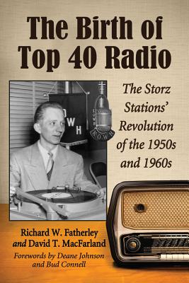 The Birth of Top 40 Radio: The Storz Stations' Revolution of the 1950s and 1960s - Fatherley, Richard W., and MacFarland, David T.