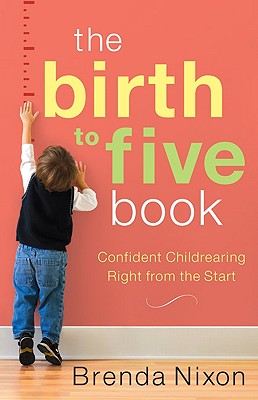 The Birth to Five Book: Confident Childrearing Right from the Start - Nixon, Brenda