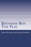 The Birthday Boy: The Play - Boulton, Noelle, and Boulton, David