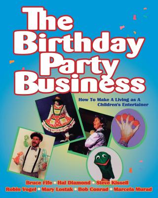 The Birthday Party Business: How to Make A Living as A Children's Entertainer - Fife, Bruce, and Diamond, Hal, and Kissell, Steve