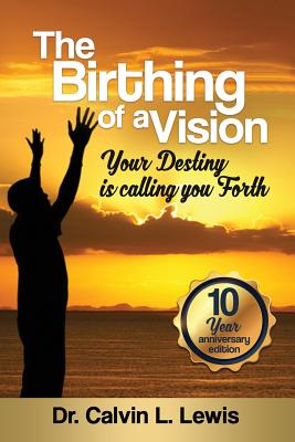 The Birthing of a Vision: Your Destiny is calling you forth - Lewis, Calvin L