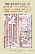 The Birthpangs of Protestant England: Religious and Cultural Change in the Sixteenth and Seventeenth Centuries