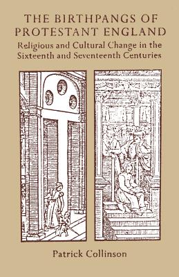 The Birthpangs of Protestant England: Religious and Cultural Change in the Sixteenth and Seventeenth Centuries - Collinson, Patrick