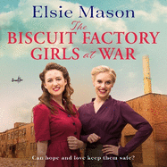 The Biscuit Factory Girls at War: An uplifting saga about war, family and friendship to warm your heart
