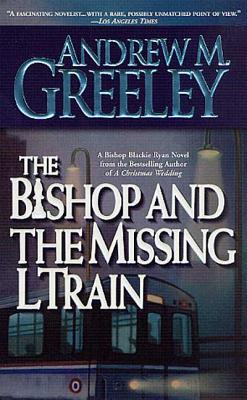 The Bishop and the Missing L Train: A Bishop Blackie Ryan Novel - Greeley, Andrew M