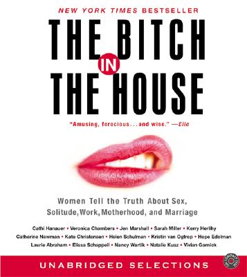 The Bitch in the House CD: Women Tell the Truth about Sex, Solitude, Work, Motherhood, and Marriage - Hanauer, Cathi (Read by)