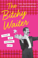 The Bitchy Waiter: Tales, Tips & Trials from a Life in Food Service