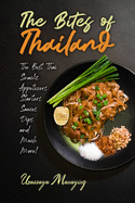 The Bites of Thailand: The Best Thai Snacks, Appetizers, Starters, Sauces, Dips, and Much More!