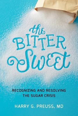 The Bitter Sweet: Recognizing and Resolving the Sugar Crisis - Preuss, MD Harry G