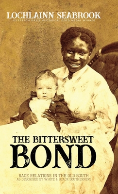 The Bittersweet Bond: Race Relations in the Old South as Described by White and Black Southerners - Seabrook, Lochlainn