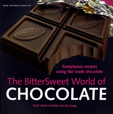 The Bittersweet World of Chocolate: Sumptuous Recipes Using Fair Trade Chocolate - Wells, Troth, and Van Der Gaag, Nikki